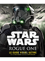 Rogue One : A Star Wars Story – Le Guide Visuel